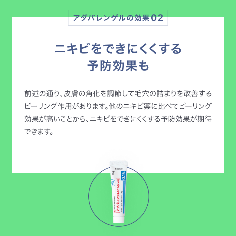 アダパレンゲルはニキビをできにくくする予防効果も。他のニキビ薬に比べてピーリング効果が高いことから予防効果が期待できます。
