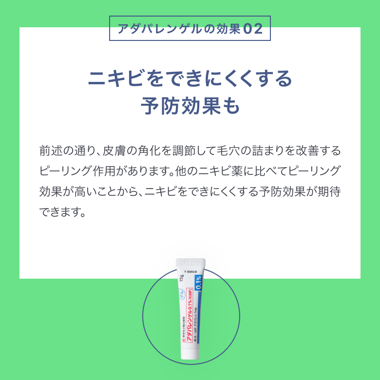 アダパレンゲルはニキビをできにくくする予防効果も。他のニキビ薬に比べてピーリング効果が高いことから予防効果が期待できます。